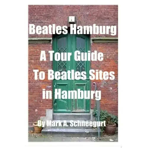 Beatles Hamburg: A Travel Guide to Beatles Sites in Hamburg Germany