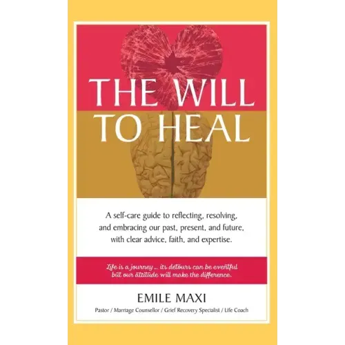 The Will to Heal: A self-care guide to reflecting, resolving, and embracing our past, present, and future, with clear advice, faith, and expertise