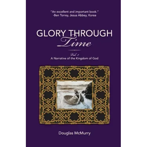 Glory Through Time, Vol. 1: A Narrative of the Kingdom of God