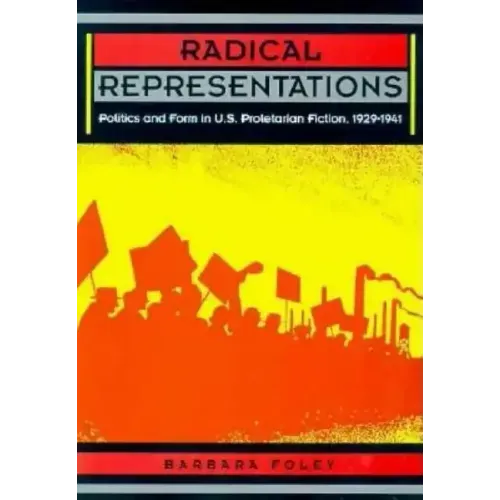 Radical Representations: Politics and Form in U.S. Proletarian Fiction, 1929-1941