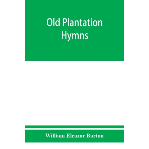 Old plantation hymns; a collection of hitherto unpublished melodies of the slave and the freedman, with historical and descriptive notes