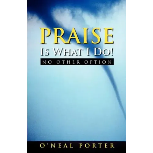 PRAISE Is What I Do - No Other Option