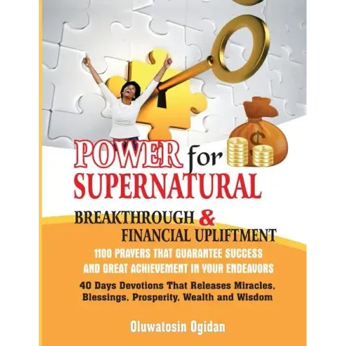 Power for Supernatural Breakthrough and Financial Upliftment: 1100 Prayers that Guarantee Success and Great Achievement in your Endeavors: 40 Days Dev