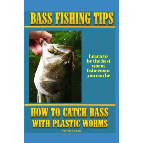 Bass Fishing Tips Plastic Worms: How to catch bass on plastic worms