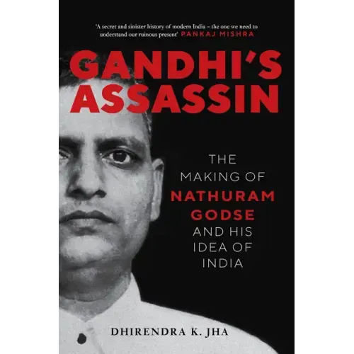 Gandhi's Assassin: The Making of Nathuram Godse and His Idea of India