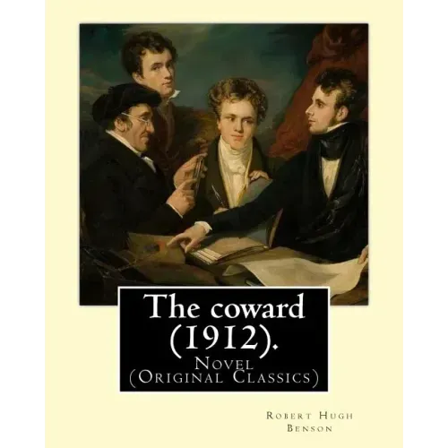 The coward (1912). By: Robert Hugh Benson: Novel (Original Classics)
