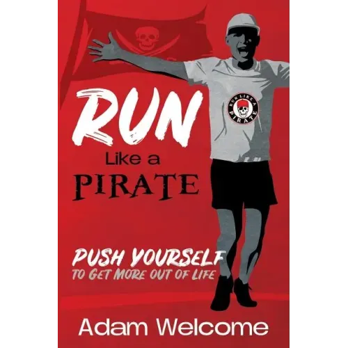Run Like a PIRATE: Push Yourself to Get More Out of Life