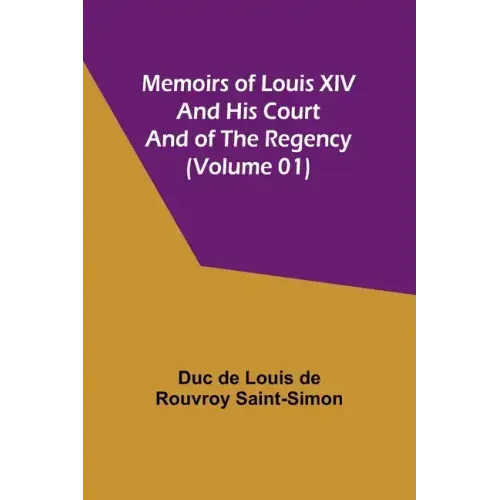 Memoirs of Louis XIV and His Court and of the Regency (Volume 01)
