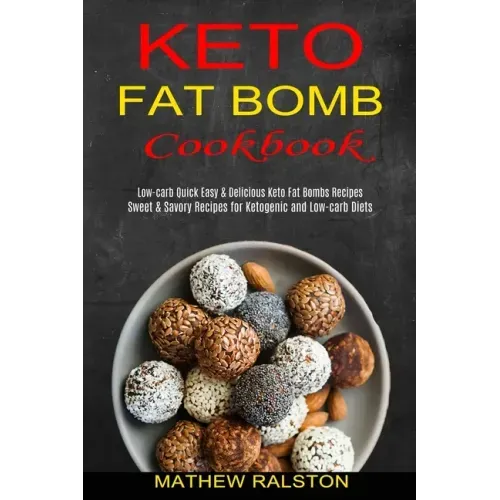 Keto Fat Bomb: Sweet & Savory Recipes for Ketogenic and Low-carb Diets (Low-carb Quick Easy & Delicious Keto Fat Bombs Recipes)