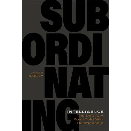 Subordinating Intelligence: The Dod/CIA Post-Cold War Relationship