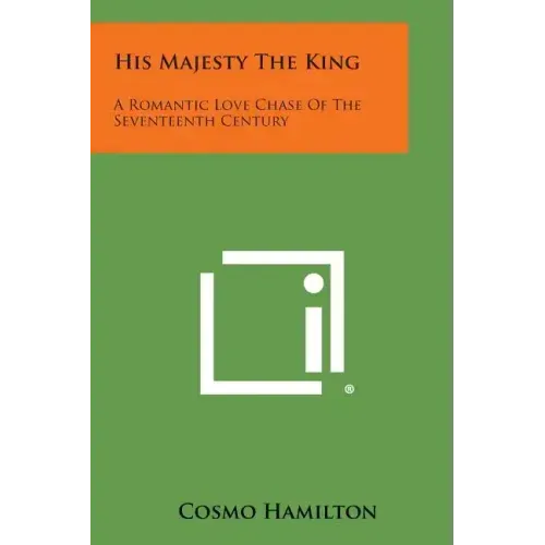 His Majesty the King: A Romantic Love Chase of the Seventeenth Century