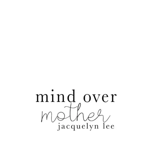 mind over mother: a collection of poems, essays, and open letters to my estranged mother