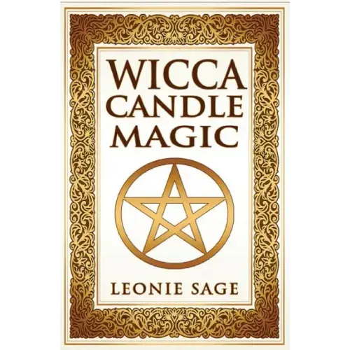 Wicca Candle Magic: How To Unleash the Power of Fire to Manifest Your Desires