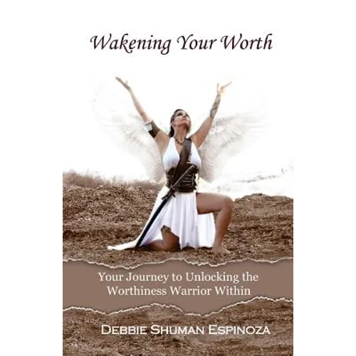 Wakening Your Worth: Your Journey to Unlocking the Worthiness Warrior Within