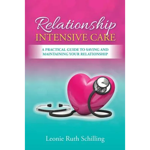 Relationship Intensive Care: A practical guide to saving and maintaining your relationship