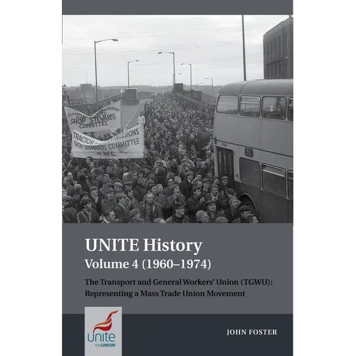 Unite History Volume 4 (1960-1974): The Transport and General Workers' Union (Tgwu): 'The Great Tradition of Independent Working Class Power'