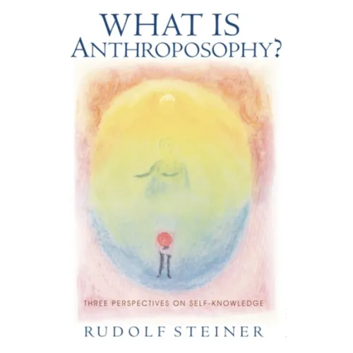 What Is Anthroposophy?: Three Spiritual Perspectives on Self-Knowledge