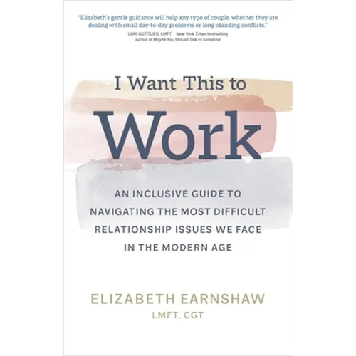 I Want This to Work: An Inclusive Guide to Navigating the Most Difficult Relationship Issues We Face in the Modern Age