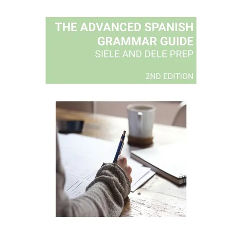 The Advanced Spanish Grammar Guide: Siele and Dele Prep