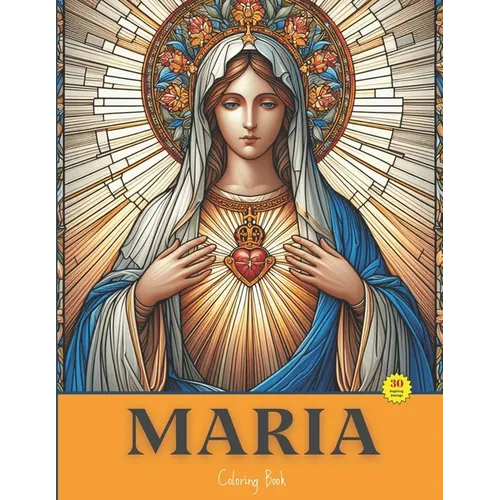 Maria: Painting With Devotion, A Beautiful Coloring Book Inspired By The Virgin Mary