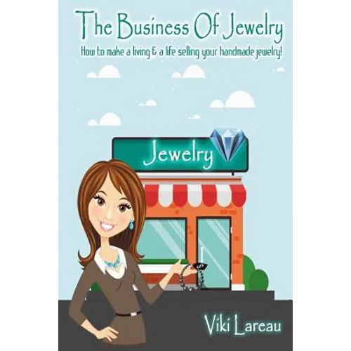 The Business Of Jewelry: How to Make a Living and a Life Selling Your Handmade Jewelry