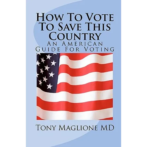 How To Vote To Save This Country: An American Guide For Voting