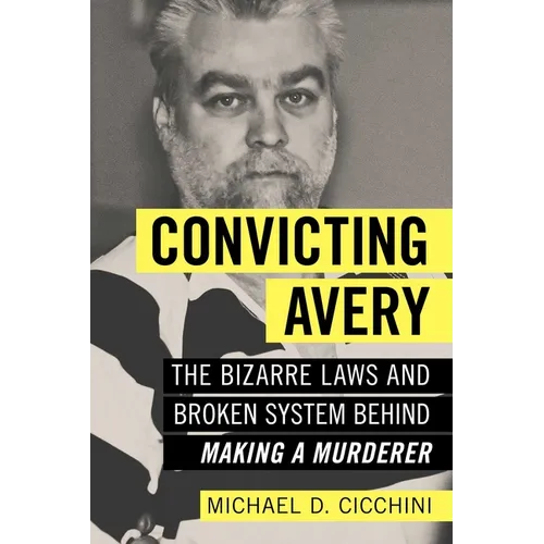 Convicting Avery: The Bizarre Laws and Broken System Behind Making a Murderer