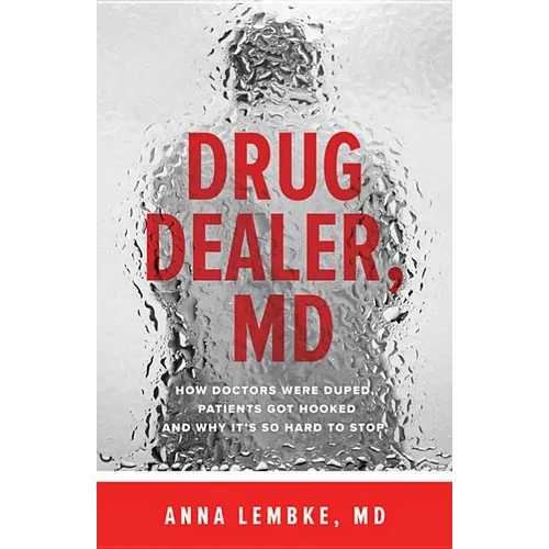 Drug Dealer, MD: How Doctors Were Duped, Patients Got Hooked, and Why It's So Hard to Stop