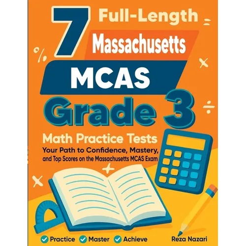 7 Full-Length Massachusetts MCAS Grade 3 Math Practice Tests: Your Path to Confidence, Mastery, and Top Scores on the Massachusetts MCAS Exam