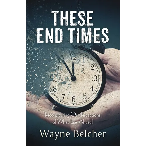 These End Times: Reconsidering Our Perceptions of What Lies Ahead!