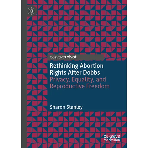 Rethinking Abortion Rights After Dobbs: Privacy, Equality, and Reproductive Freedom