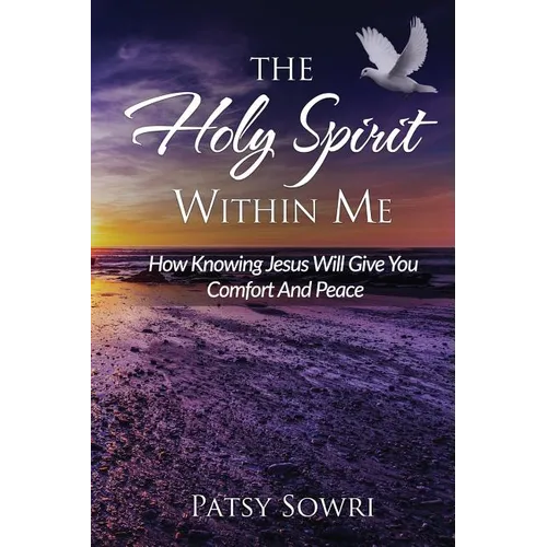 The Holy Spirit Within Me: How Knowing Jesus Will Give You Comfort And Peace