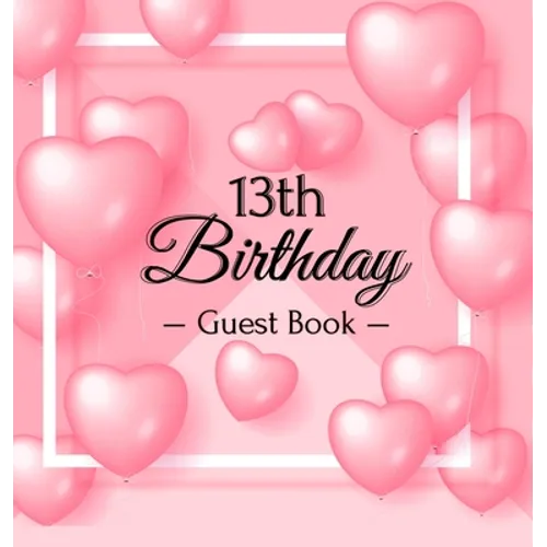 13th Birthday Guest Book: A Cute Pink Heart Balloon Keepsake for the New Official Teenager - Square Hardcover Guest Sign-In Book with Pages for Messag