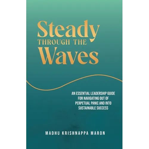 Steady Through the Waves: An Essential Guide for Navigating Out of Perpetual Panic and Into Sustainable Success