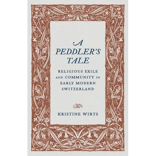 A Peddler's Tale: Religious Exile and Community in Early Modern Switzerland