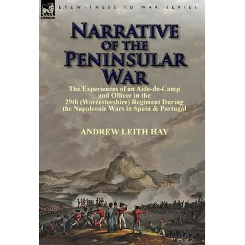 Narrative of the Peninsular War: The Experiences of an Aide-de-Camp and Officer in the 29th (Worcestershire) Regiment During the Napoleonic Wars in Sp