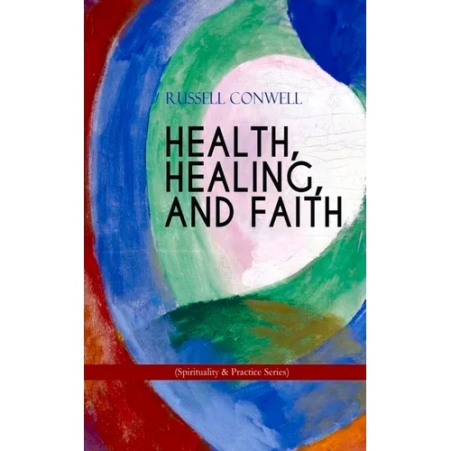 Health, Healing, and Faith (Spirituality & Practice Series): New Thought Book on Effective Prayer, Spiritual Growth and Healing