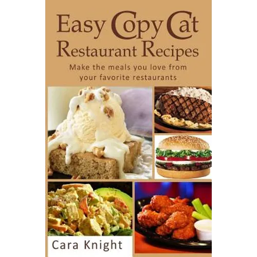 Easy Copy Cat Restaurant Recipes: Make the meals you love from your favorite restaurants