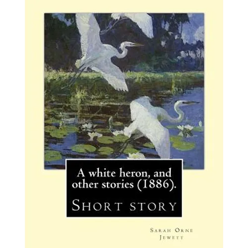 A white heron, and other stories (1886). By: Sarah Orne Jewett: Sarah Orne Jewett (September 3, 1849 - June 24, 1909) was an American novelist, short