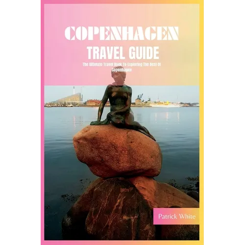 Copenhagen Travel Guide 2024: The Ultimate Travel Book To Exploring The Best Of Copenhagen (Denmark)
