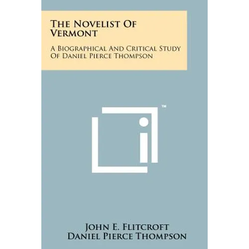 The Novelist of Vermont: A Biographical and Critical Study of Daniel Pierce Thompson