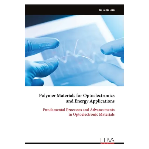 Polymer Materials for Optoelectronics and Energy Applications: Fundamental Processes and Advancements in Optoelectronic Materials