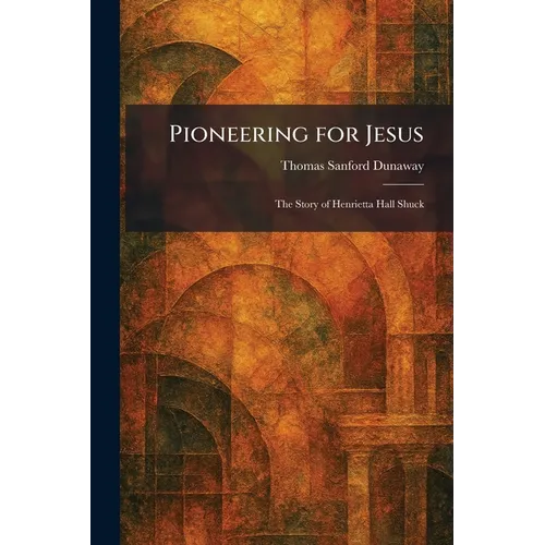 Pioneering for Jesus: The Story of Henrietta Hall Shuck