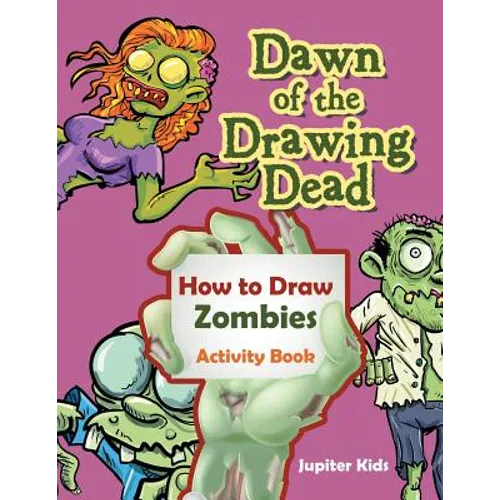 Dawn of the Drawing Dead: How to Draw Zombies Activity Book