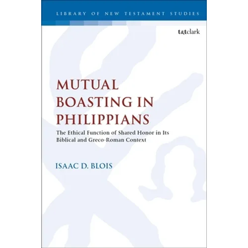 Mutual Boasting in Philippians: The Ethical Function of Shared Honor in Its Biblical and Greco-Roman Context