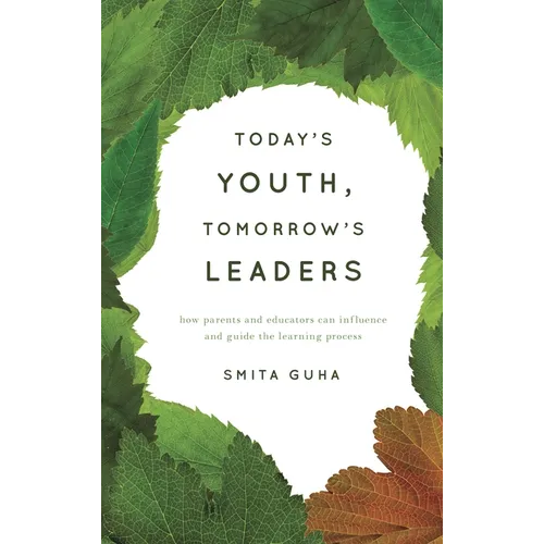 Today's Youth, Tomorrow's Leaders: How Parents and Educators Can Influence and Guide the Learning Process