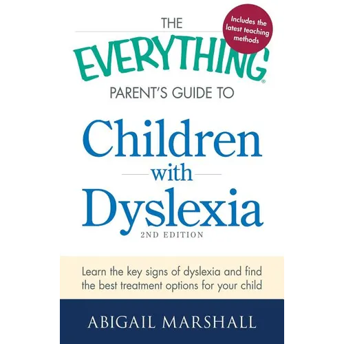 The Everything Parent's Guide to Children with Dyslexia: Learn the Key Signs of Dyslexia and Find the Best Treatment Options for Your Child
