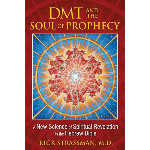 DMT and the Soul of Prophecy: A New Science of Spiritual Revelation in the Hebrew Bible
