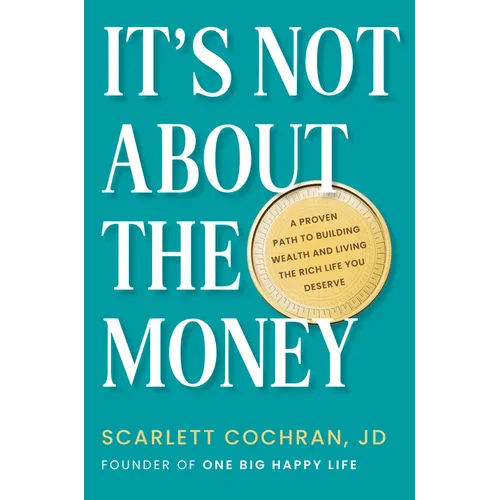 It's Not about the Money: A Proven Path to Building Wealth and Living the Rich Life You Deserve