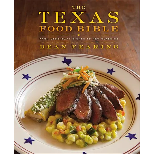The Texas Food Bible: From Legendary Dishes to New Classics